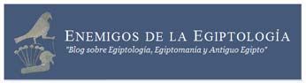 Enemigos de la Egiptologa: Blog de Egiptologa de Teresa Soria en donde se desgranan diferentes conceptos incluyendo la Egiptomana, el Antiguo Egipto y la Egiptologa.